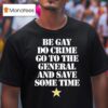 Be Gay Do Crime Go To The General And Save Some Time Star T Shirt