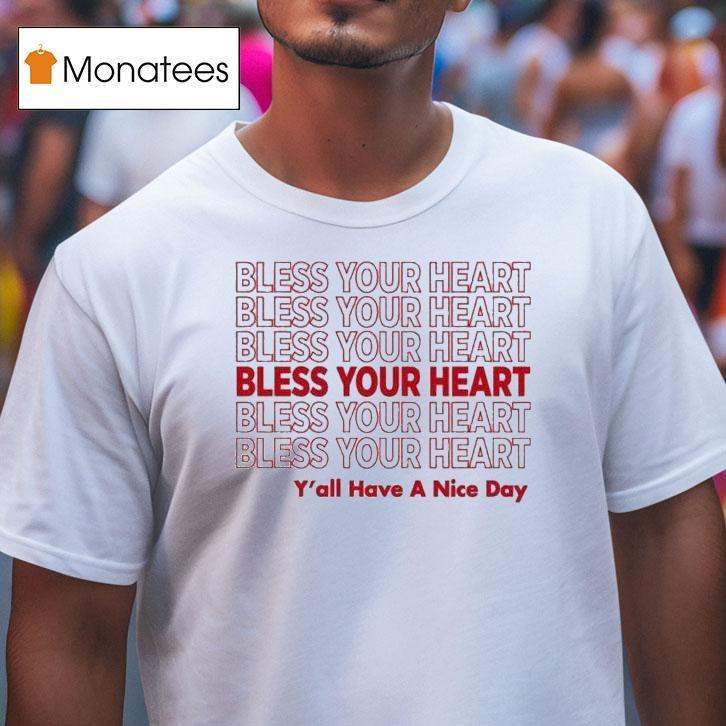 Bless Your Heart Y All Have A Nice Day T Shirt Bless Your Heart Y All Have A Nice Day T Shirt