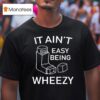Ethan Payne Wearing It Ain T Easy Being Wheezy T Shirt