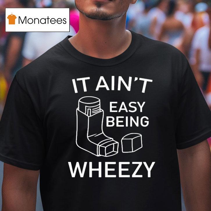 Ethan Payne Wearing It Ain T Easy Being Wheezy T Shirt Ethan Payne Wearing It Ain T Easy Being Wheezy T Shirt