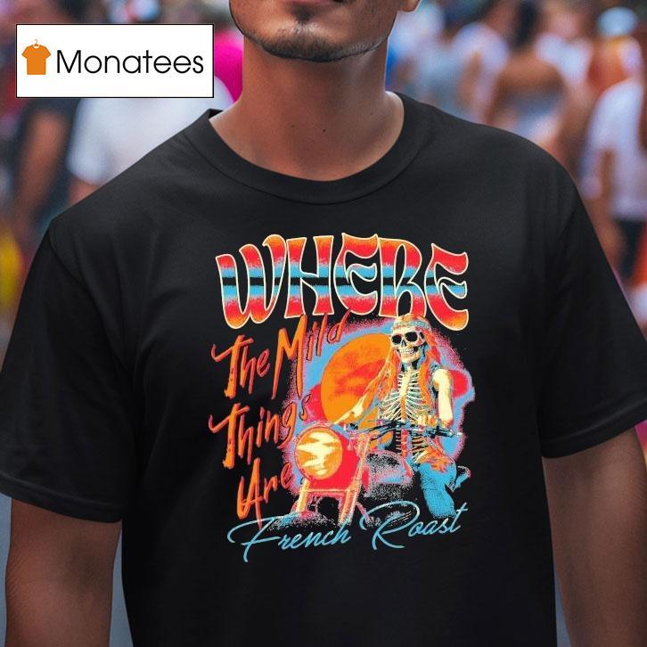 French Roast Where The Mild Things Are Skeleton Motor T Shirt French Roast Where The Mild Things Are Skeleton Motor T Shirt