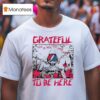 Grateful Dead To Be Here T Shirt
