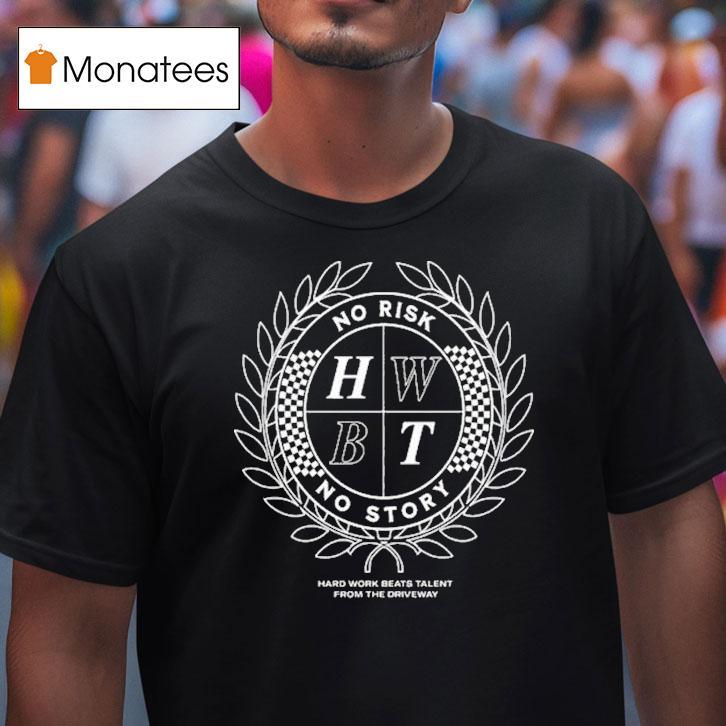 Hard Work Beats Talent From The Driveway No Risk No Story Cres T Shirt Hard Work Beats Talent From The Driveway No Risk No Story Cres T Shirt