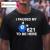 I Paused My E To Be Here T Shirt