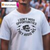 Iambannd I Don T Miss Opportunities They Avoid Me Skull T Shirt