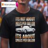 It S Not About Miles Per Gallon Its About Smiles Per Gallon V T Shirt