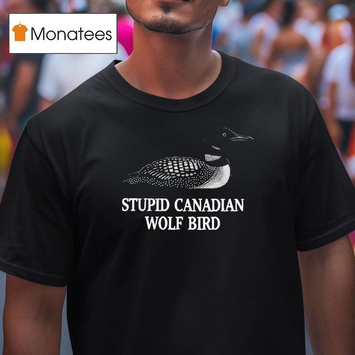 Loon Stupid Canadian Wolf Bird T Shirt Loon Stupid Canadian Wolf Bird T Shirt