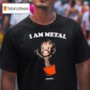 Mosh It Up I Am Metal T Shirt