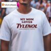 My Mom Loves Tylenol Extra Strength Acetaminophen T Shirt