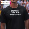 Organized Wine Mom Gang Member T Shirt
