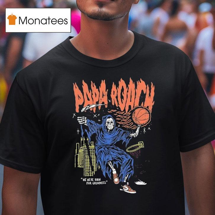 Papa Roach We We Re Born For Greatness Dunk Madness T Shirt Papa Roach We We Re Born For Greatness Dunk Madness T Shirt