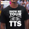 Show Me Your Tts T Shirt