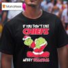 The Grinch If You Don T Like Kansas City Chiefs Merry Kissmyass Christmas T Shirt