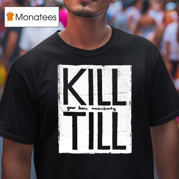Till Lindemann Kill Till Your Toxic Masculinity Rammstein T Shirt Till Lindemann Kill Till Your Toxic Masculinity Rammstein T Shirt