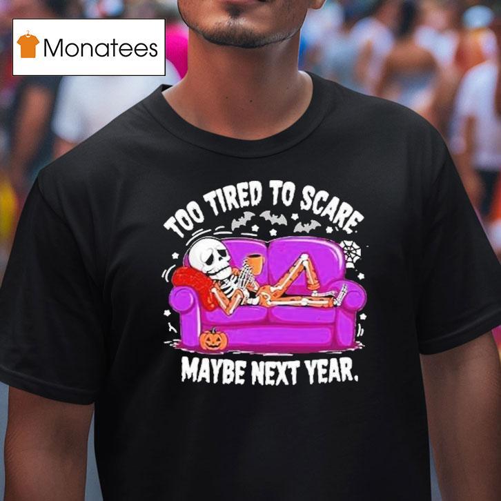 Too Tired To Scare Maybe Next Year Sekeleton Sofa T Shirt Too Tired To Scare Maybe Next Year Sekeleton Sofa T Shirt