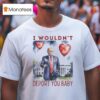 Trump Valentine I Wouldn T Deport You Baby Hear T Shirt