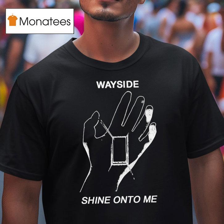 Wayside Shine Onto Me T Shirt Wayside Shine Onto Me T Shirt