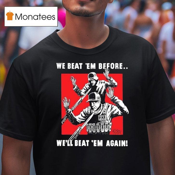 We Beat Em Before We Ll Beat Em Again Ice T Shirt We Beat Em Before We Ll Beat Em Again Ice T Shirt