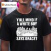 Y All Mind If A White Boy Says Grace T Shirt