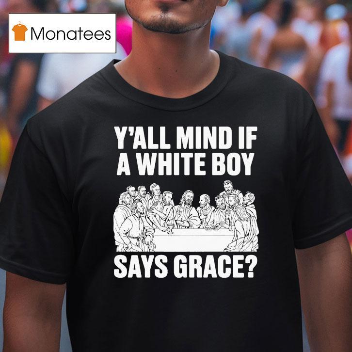 Y All Mind If A White Boy Says Grace T Shirt Y All Mind If A White Boy Says Grace T Shirt