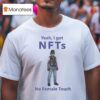 Yeah I Got Nfts No Female Touch T Shirt