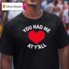 You Had Me At Y All T Shirt