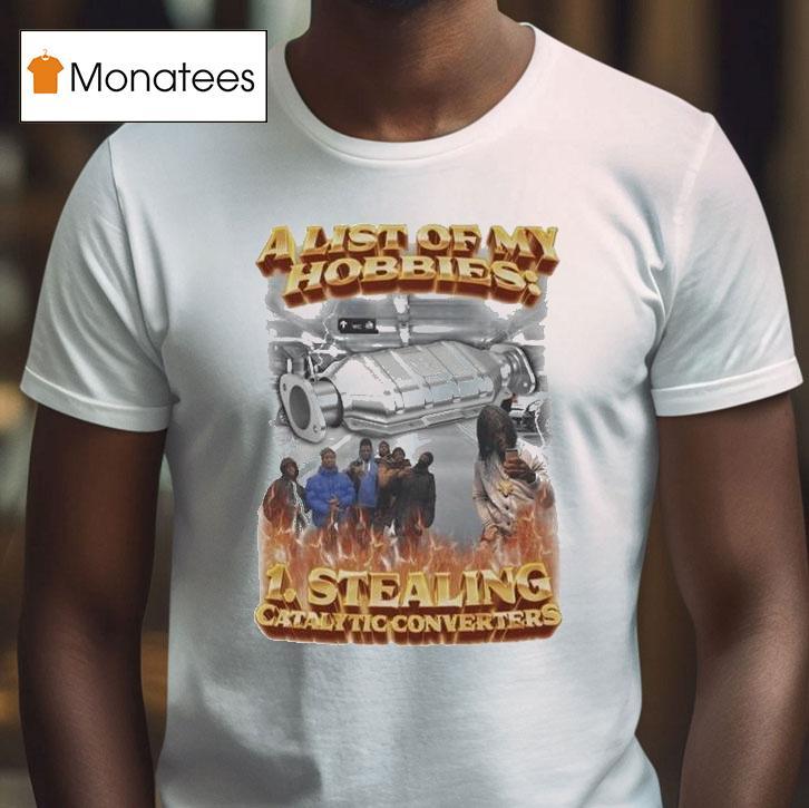 A List Of My Hobbies Stealing Catalytic Converters T Shirt A List Of My Hobbies Stealing Catalytic Converters T Shirt