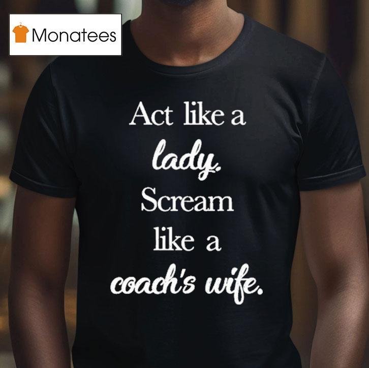 Act Like A Lady Scream Like A Coach S Wife T Shirt Act Like A Lady Scream Like A Coach S Wife T Shirt