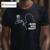 Charlie Kirk Rush Was Righ T Shirt