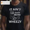 Ethan Payne Wearing It Ain T Easy Being Wheezy T Shirt