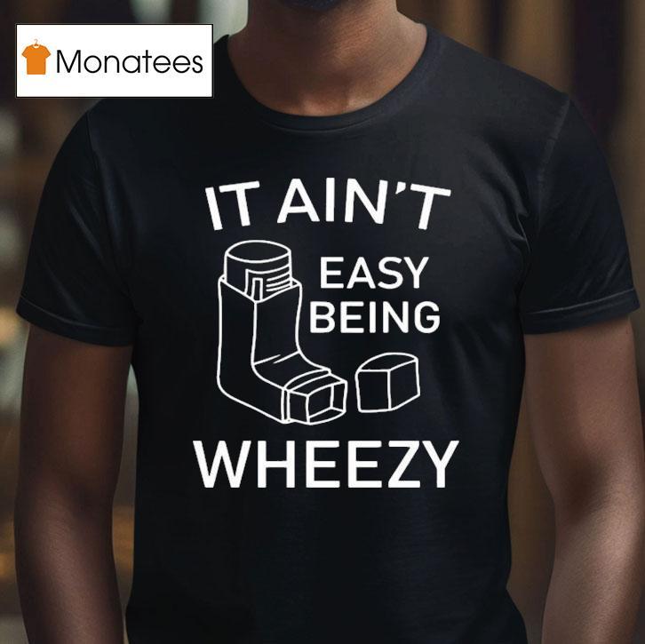 Ethan Payne Wearing It Ain T Easy Being Wheezy T Shirt Ethan Payne Wearing It Ain T Easy Being Wheezy T Shirt