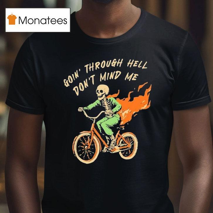 Goin Through Hell Don T Mind Me Skeleton T Shirt Goin Through Hell Don T Mind Me Skeleton T Shirt