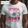 Grateful Dead To Be Here T Shirt