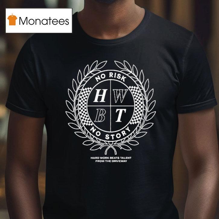 Hard Work Beats Talent From The Driveway No Risk No Story Cres T Shirt Hard Work Beats Talent From The Driveway No Risk No Story Cres T Shirt