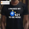 I Paused My E To Be Here T Shirt