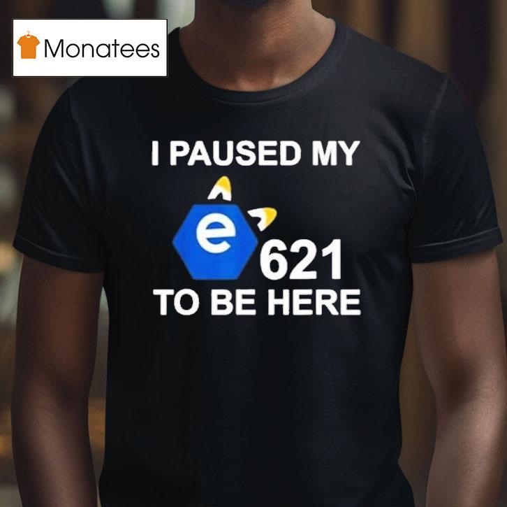 I Paused My E To Be Here T Shirt I Paused My E To Be Here T Shirt