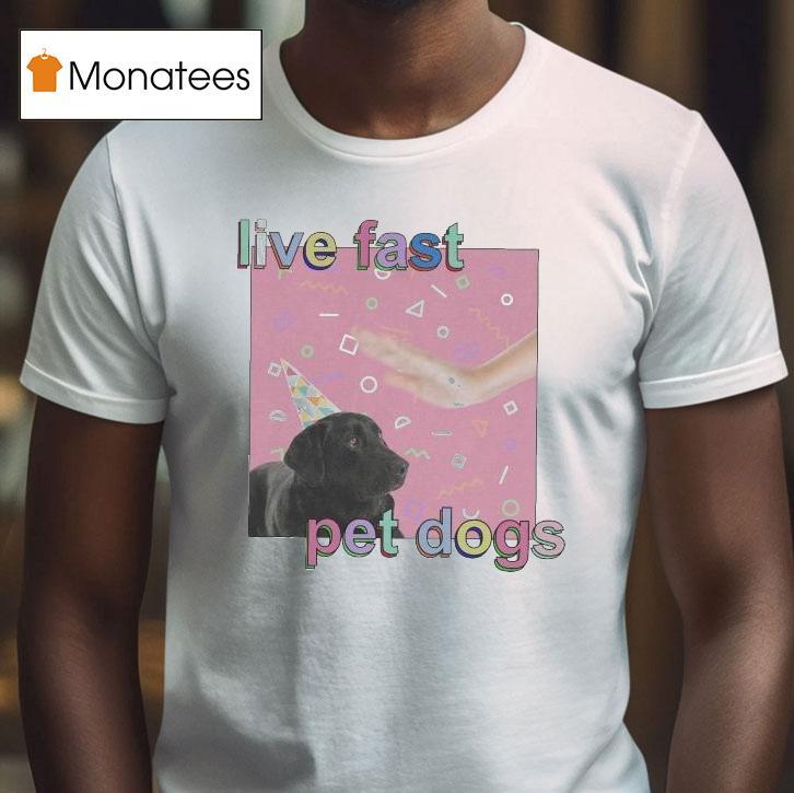 Live Fast Pet Dogs T Shirt Live Fast Pet Dogs T Shirt