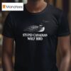 Loon Stupid Canadian Wolf Bird T Shirt