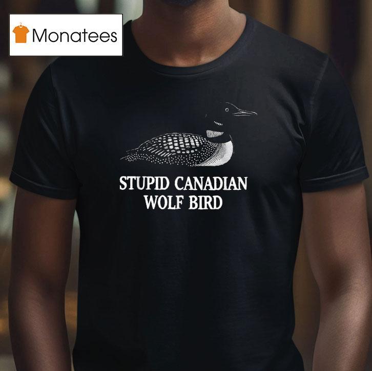 Loon Stupid Canadian Wolf Bird T Shirt Loon Stupid Canadian Wolf Bird T Shirt