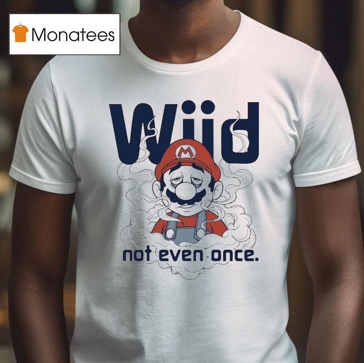 Mario Wiid Not Even Once T Shirt Mario Wiid Not Even Once T Shirt