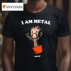 Mosh It Up I Am Metal T Shirt