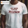My Mom Loves Tylenol Extra Strength Acetaminophen T Shirt