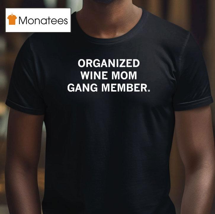 Organized Wine Mom Gang Member T Shirt Organized Wine Mom Gang Member T Shirt