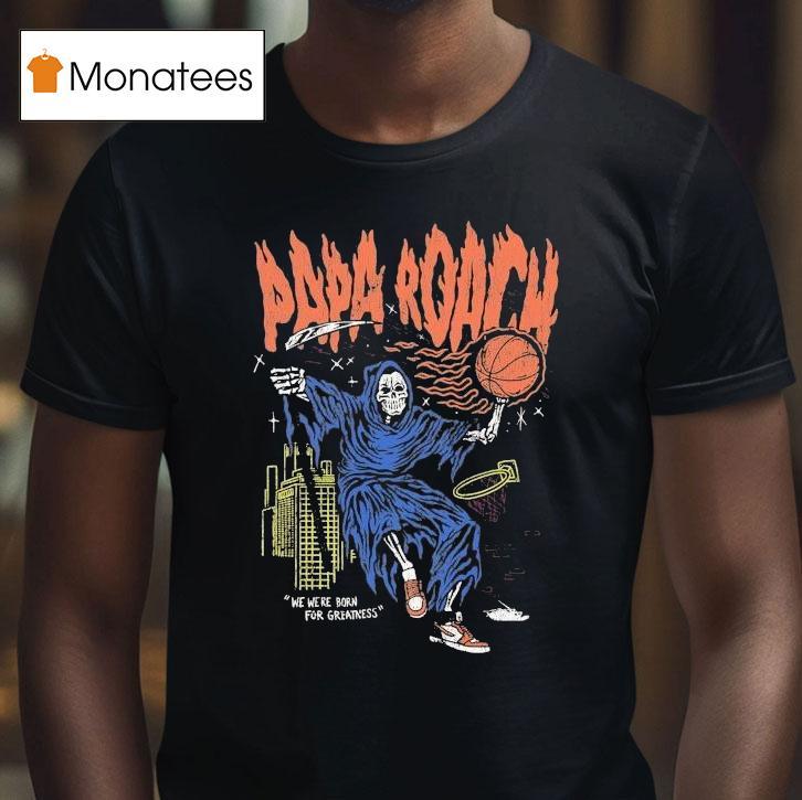Papa Roach We We Re Born For Greatness Dunk Madness T Shirt Papa Roach We We Re Born For Greatness Dunk Madness T Shirt