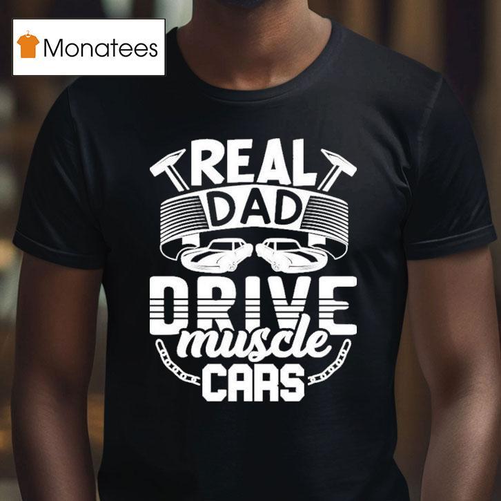 Real Dad Drive Muscle Car T Shirt Real Dad Drive Muscle Car T Shirt