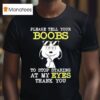 Snoopy Please Tell Your Boobs To Stop Staring At My Eyes Thank You T Shirt
