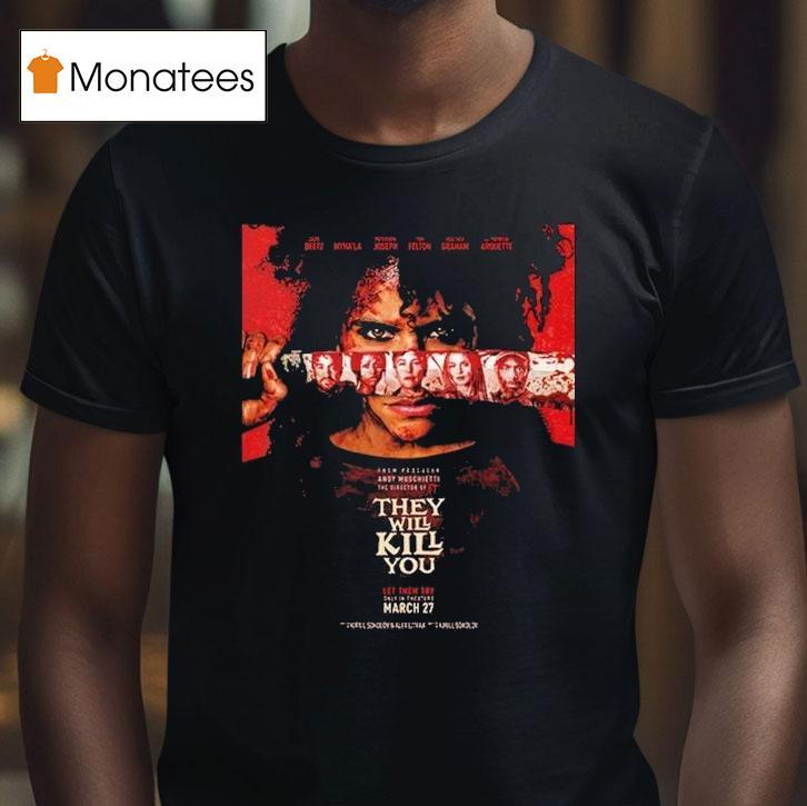 They Will Kill You First Starring Zazie Beetz On Theaters March T Shirt They Will Kill You First Starring Zazie Beetz On Theaters March T Shirt