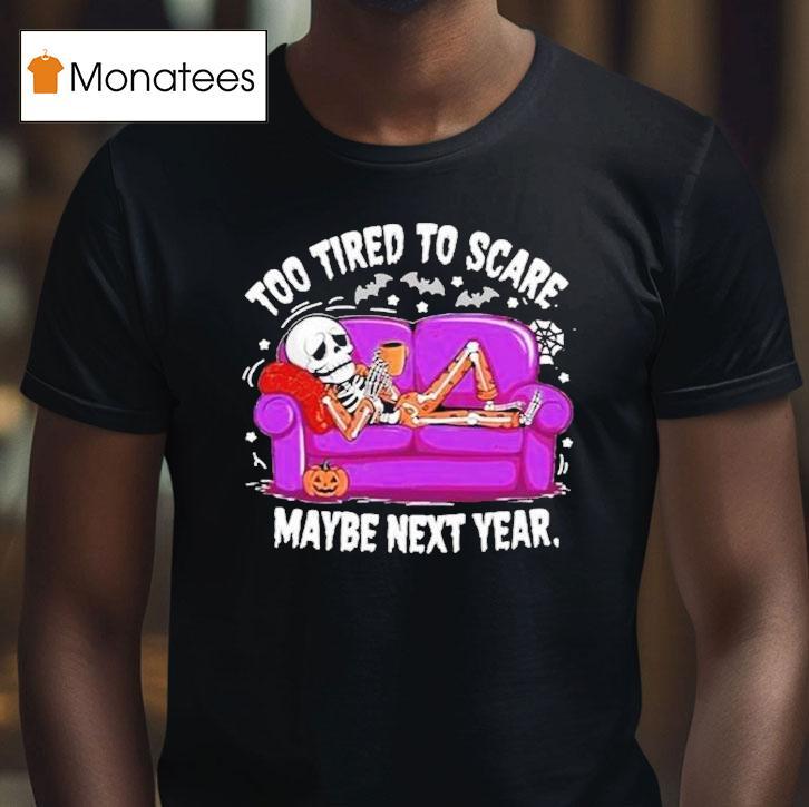 Too Tired To Scare Maybe Next Year Sekeleton Sofa T Shirt Too Tired To Scare Maybe Next Year Sekeleton Sofa T Shirt