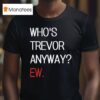 Trevor Lawrence Who S Trevor Anyway Ew T Shirt
