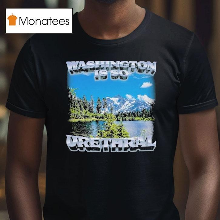 Washington Is So Urethral T Shirt Washington Is So Urethral T Shirt